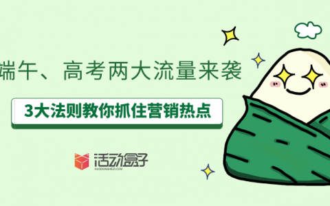 端午、高考两大流量来袭，3大法则教你抓住营销热点