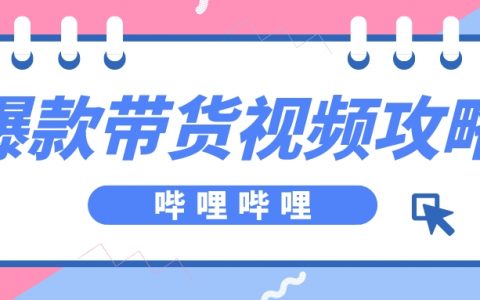 B站带货，如何快速创作B站爆款带货视频？