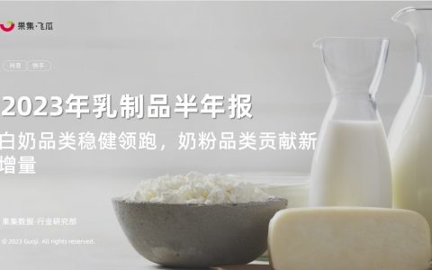 2023年乳制品抖音快手半年报-白奶品类稳健领跑，奶粉品类贡献新增量-果集行研