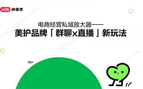 【小红书课件】电商经营私域放大器，小红书美护品牌「群聊x直播」新玩法