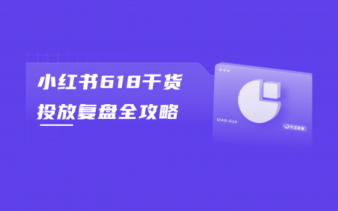 小红书618干货：破解大促投后复盘难题