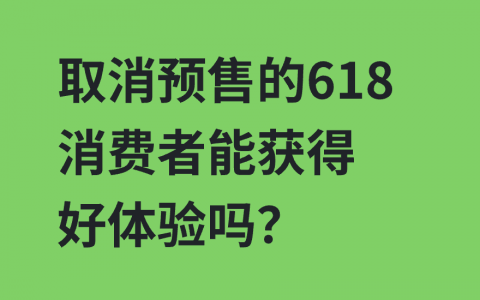 取消预售的618，能让消费者获得更好的体验吗？
