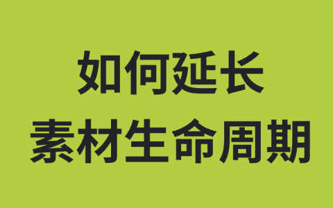 如何延长素材的生命周期？高效策略大揭秘！