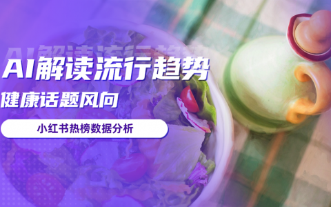 热门趋势方向一览！三伏天养生话题升温，AI分析小红书热榜