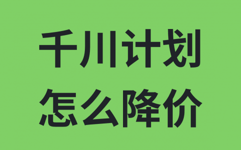 千川计划怎么降价？