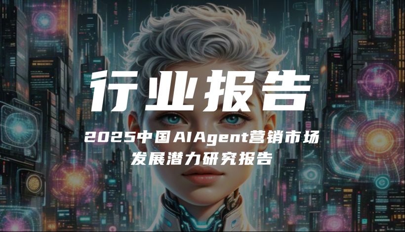 【报告分享】《2025中国AIAgent营销市场发展潜力研究报告》（附下载）