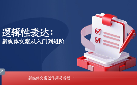 逻辑性表达：新媒体文案创作从入门到进阶