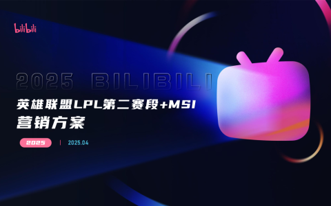 2025bilibili英雄联盟LPL第二赛段+MSI营销方案 <sup><font color=red>免费下载</font></sup>