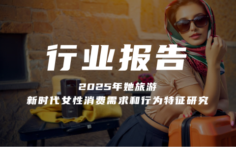 报告分享｜《2025年她旅游：新时代女性消费需求和行为特征研究》（附下载）
