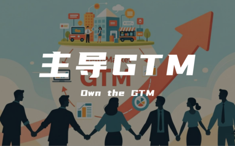 90%的企业做不好GTM，是因为没想明白这件事：到底应该由谁主导？