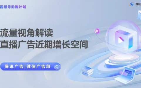 【视频号助跑计划】流量视角解读直播广告近期增长空间-第3期<sup><font color=red>免费下载</font></sup>